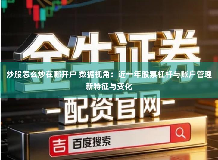 炒股怎么炒在哪开户 数据视角:近一年股票杠杆与账户管理新特征与变化