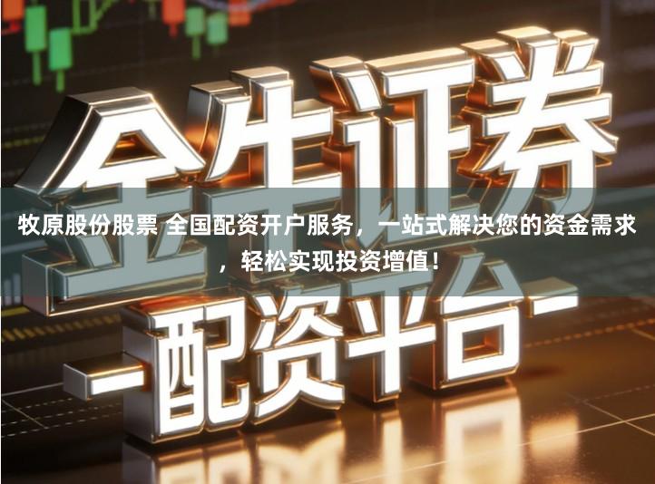牧原股份股票 全国配资开户服务，一站式解决您的资金需求，轻松实现投资增值！